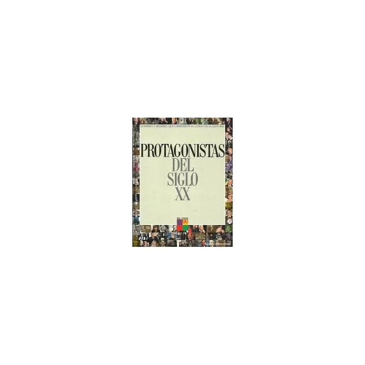 PROTAGONISTAS DEL SIGLO XX. HOMBRES Y MUJERES QUE CAMBIARON EL CURSO DE LA HISTORIA.